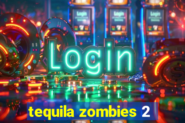 tequila zombies 2