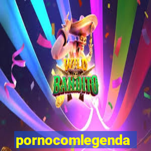 pornocomlegenda