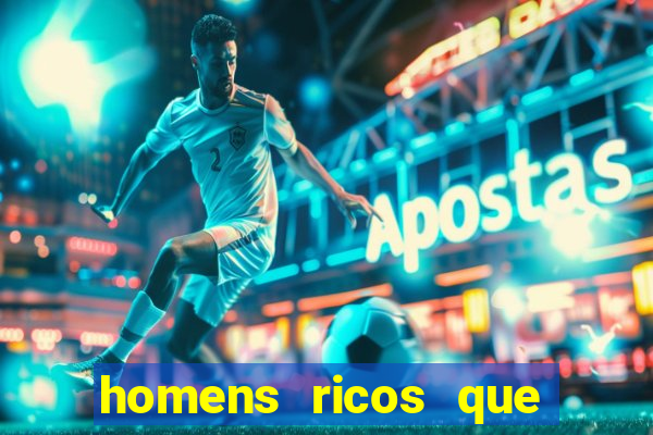 homens ricos que querem bancar