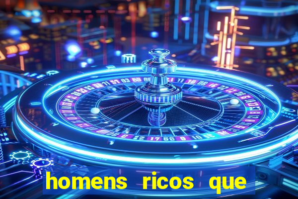 homens ricos que querem bancar