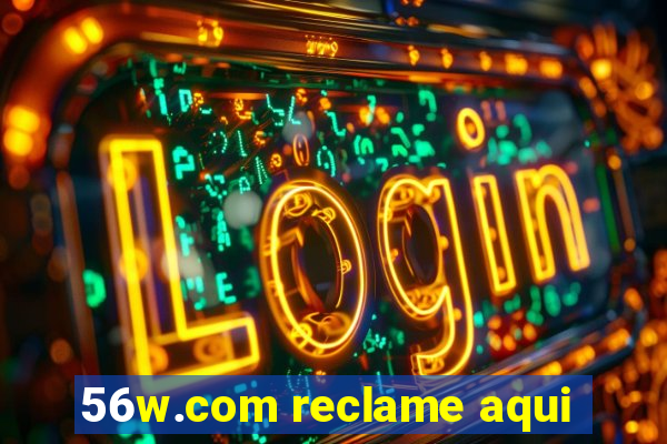 56w.com reclame aqui