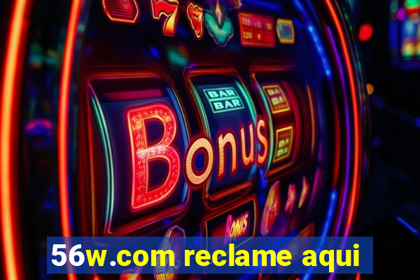 56w.com reclame aqui