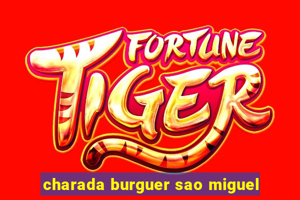 charada burguer sao miguel