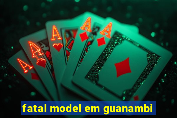 fatal model em guanambi