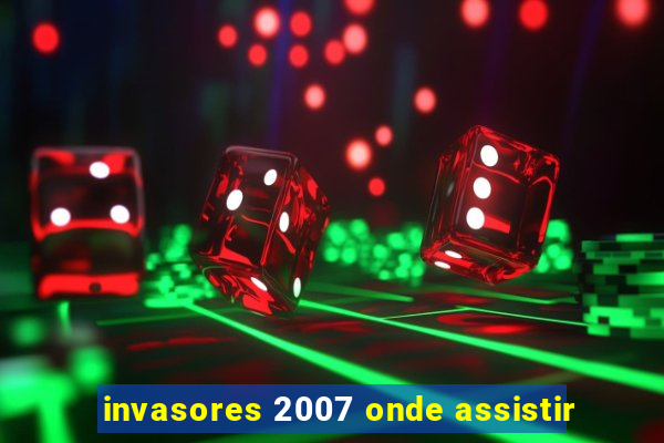 invasores 2007 onde assistir