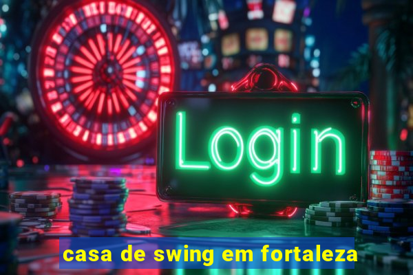 casa de swing em fortaleza