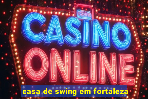 casa de swing em fortaleza