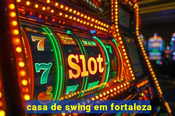 casa de swing em fortaleza