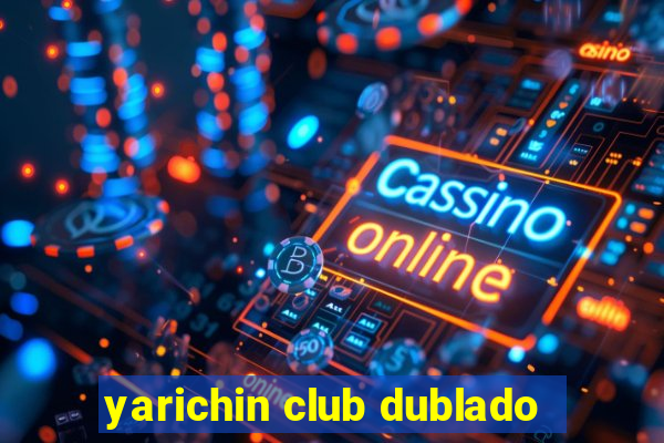 yarichin club dublado