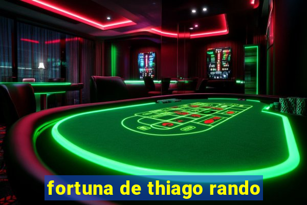 fortuna de thiago rando