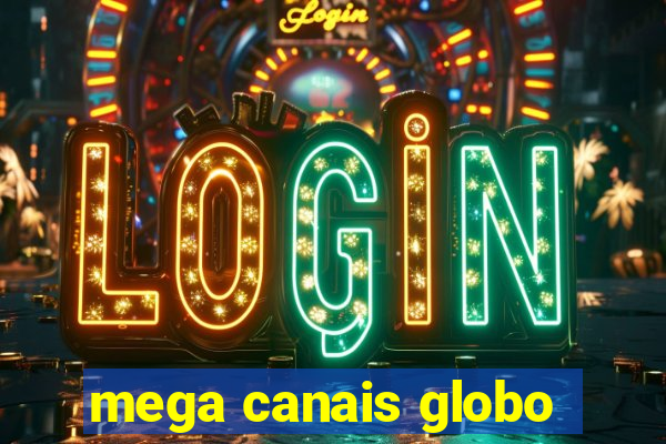 mega canais globo