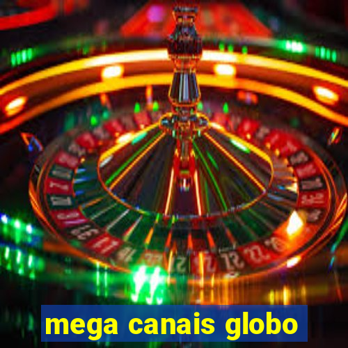 mega canais globo