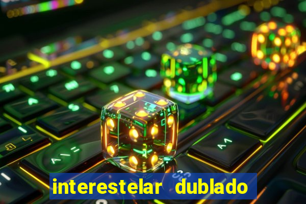 interestelar dublado 4k interestelar filme completo dublado 4k