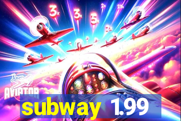 subway 1.99