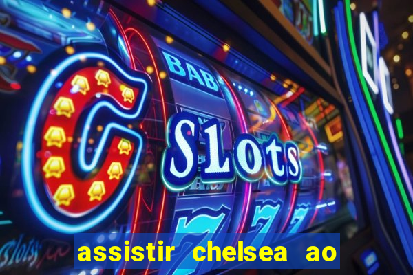 assistir chelsea ao vivo futemax