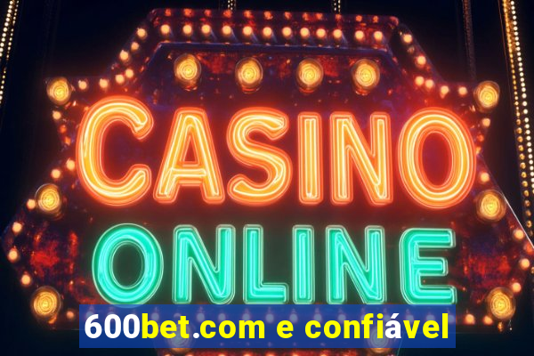 600bet.com e confiável