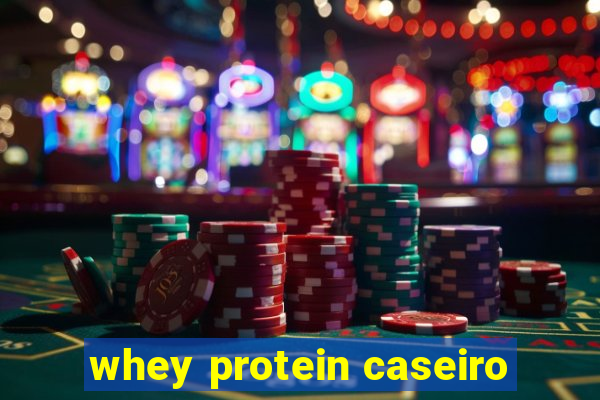 whey protein caseiro