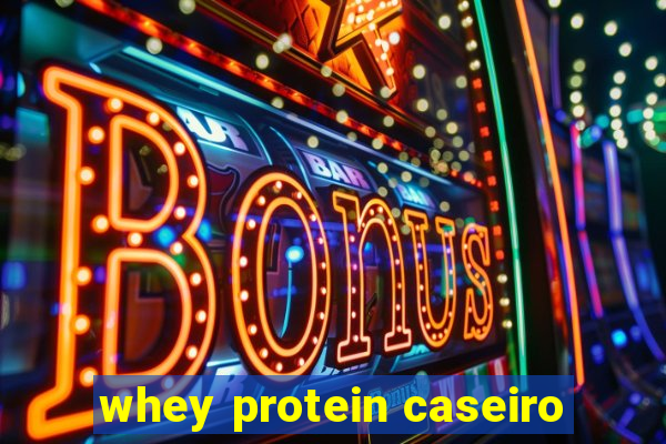 whey protein caseiro