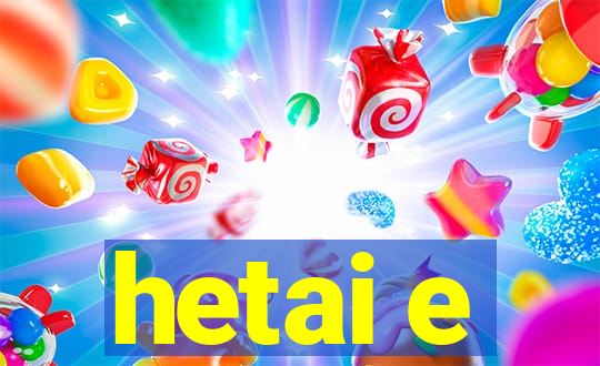 hetai e