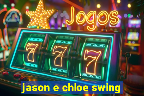 jason e chloe swing