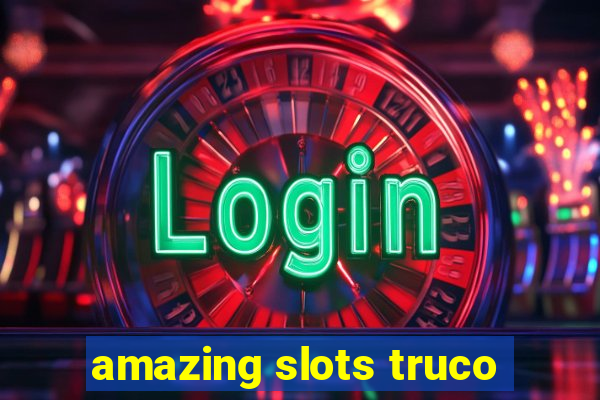 amazing slots truco