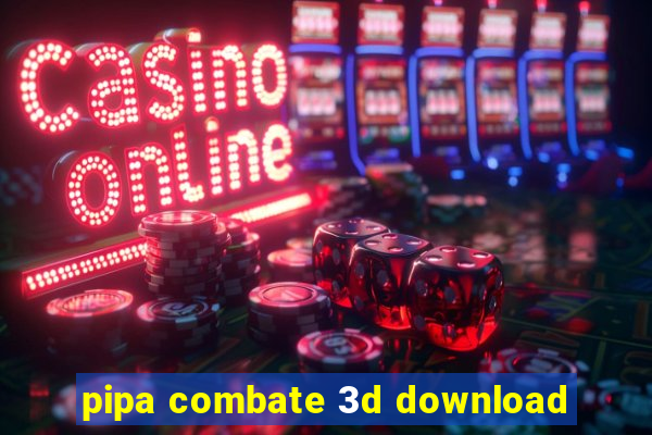 pipa combate 3d download