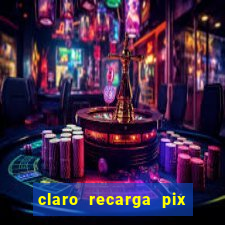 claro recarga pix $10 reais