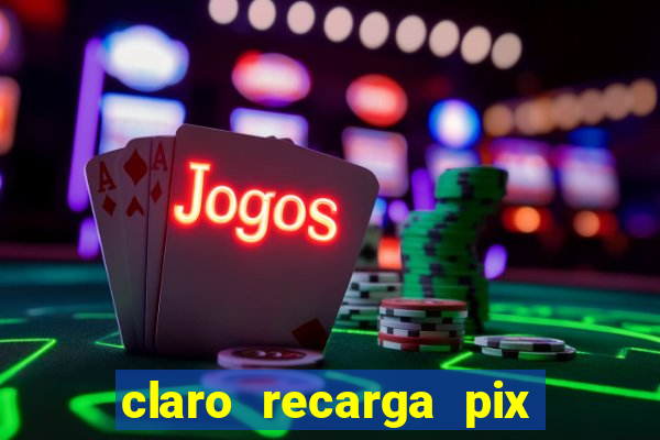 claro recarga pix $10 reais