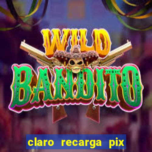 claro recarga pix $10 reais