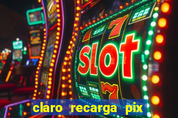 claro recarga pix $10 reais