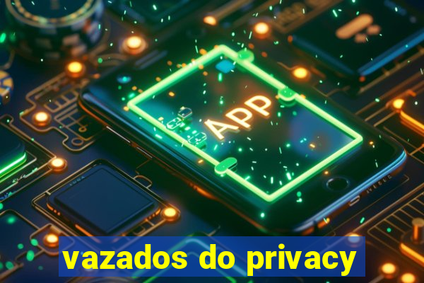 vazados do privacy