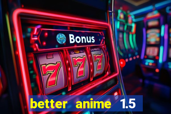 better anime 1.5 apk download