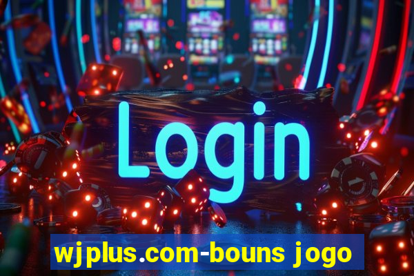 wjplus.com-bouns jogo