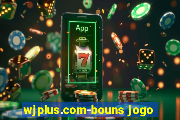 wjplus.com-bouns jogo