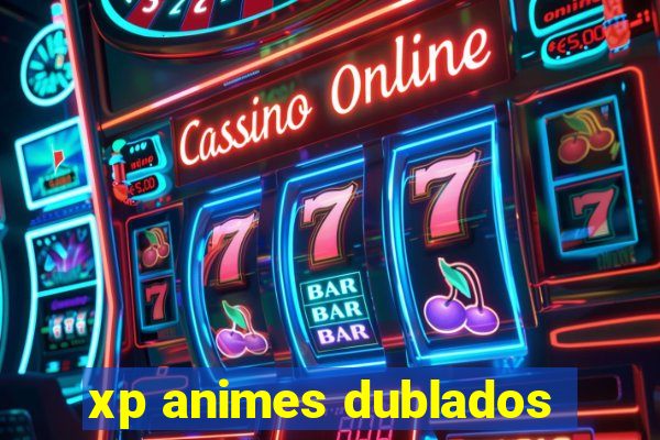 xp animes dublados