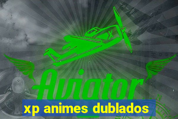 xp animes dublados