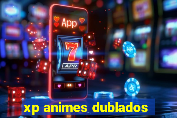 xp animes dublados