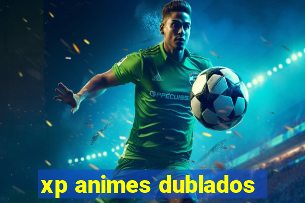 xp animes dublados