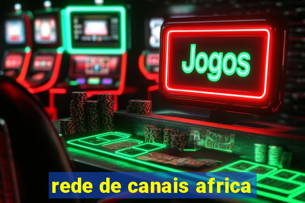 rede de canais africa