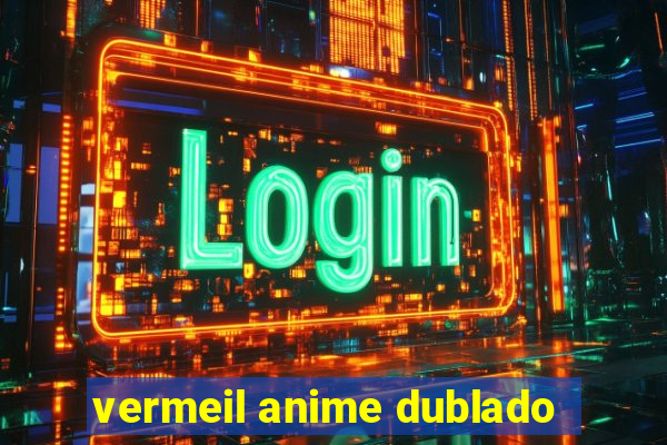 vermeil anime dublado