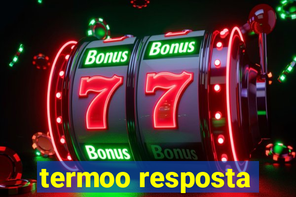 termoo resposta