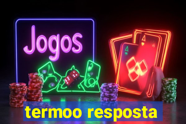 termoo resposta