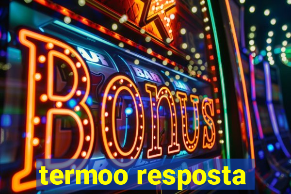 termoo resposta