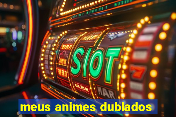 meus animes dublados