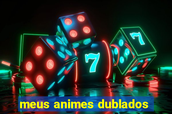 meus animes dublados