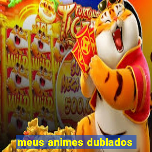 meus animes dublados