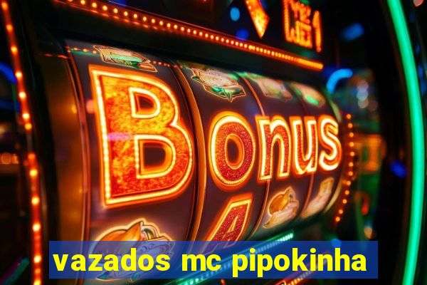 vazados mc pipokinha