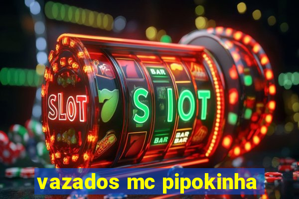 vazados mc pipokinha