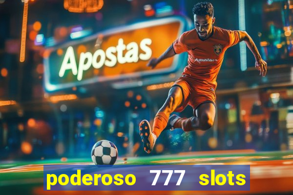 poderoso 777 slots paga mesmo