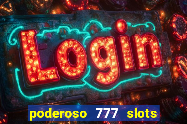 poderoso 777 slots paga mesmo